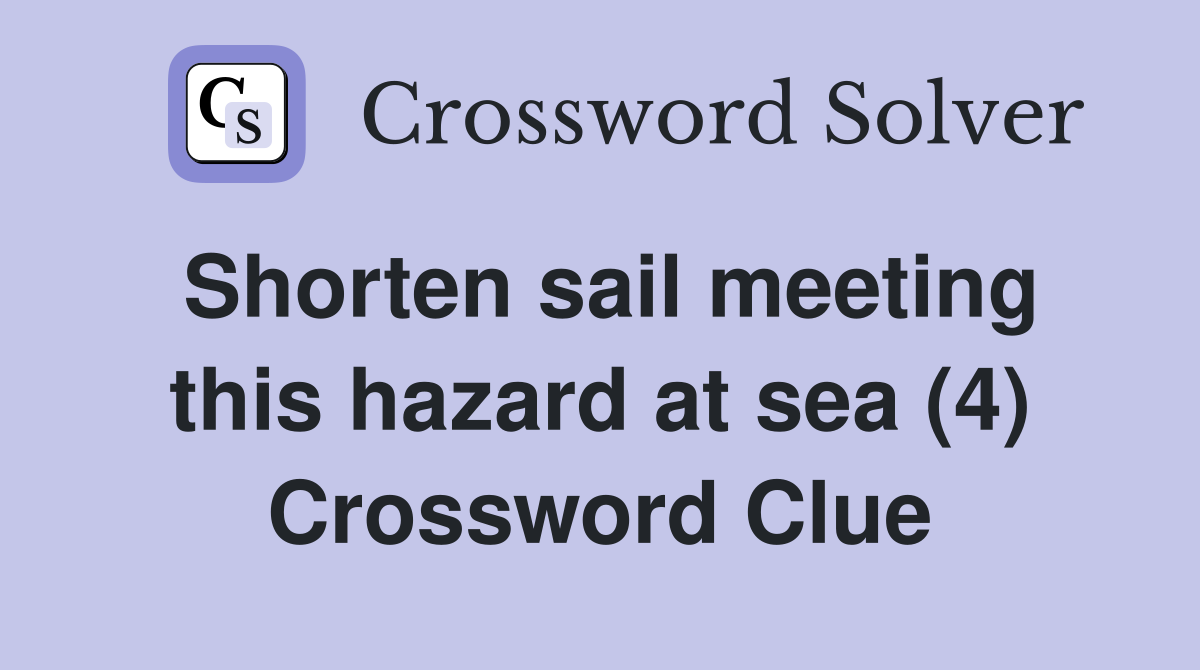 Shorten sail meeting this hazard at sea (4) Crossword Clue Answers